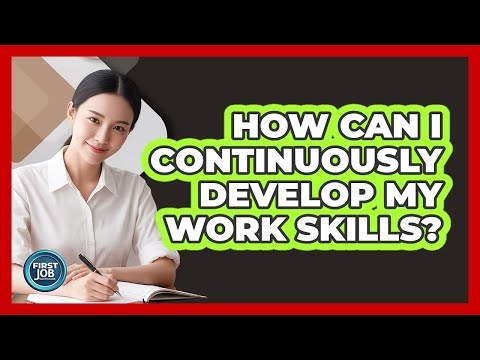 How Can I Continuously Develop My Work Skills?