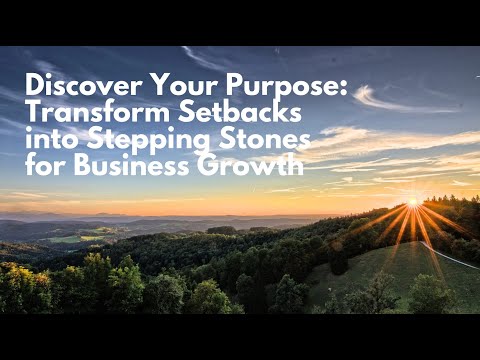 Discover Your Purpose: Transform Setbacks Into Stepping Stones For Business Growth