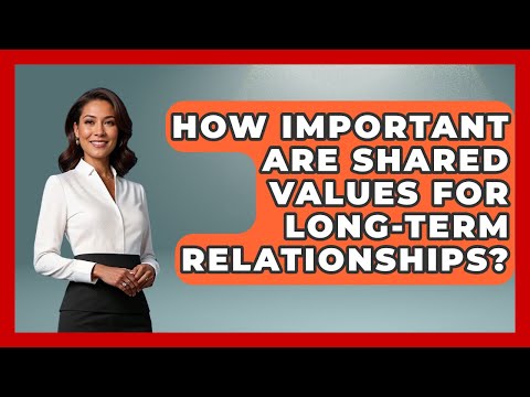 How Important Are Shared Values For Long-Term Relationships? - The Love Workshop