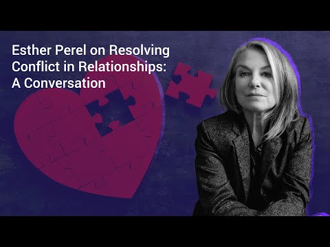 How To Resolve Conflict In Relationships: A Conversation With Esther Perel