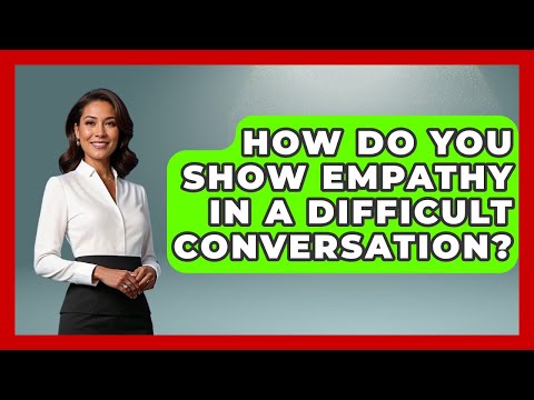 How Do You Show Empathy In A Difficult Conversation? - Admin Career Guide