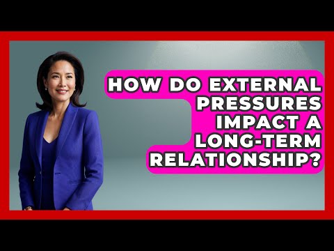 How Do External Pressures Impact A Long-Term Relationship? | The Love Workshop