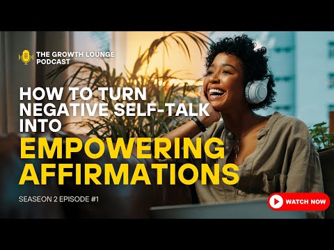 How To Turn Negative Self-Talk Into Empowering Affirmations | The Growth Lounge