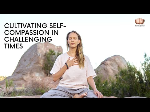 Cultivating Self Compassion - Being Kind To Ourselves In Challenging Times