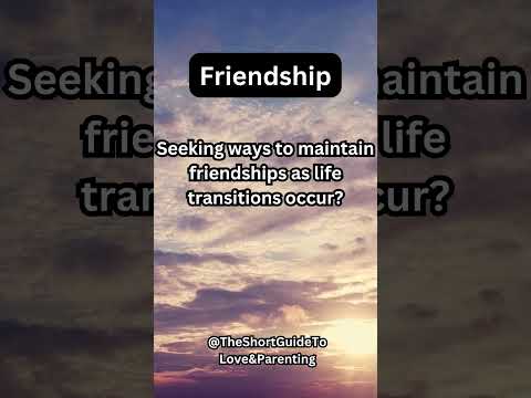 Friendship - Seeking Ways To Maintain Friendships As Life Transitions Occur?