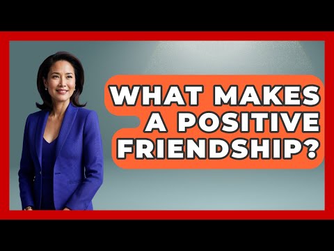 What Makes A Positive Friendship? - Anecdotes In Quotation