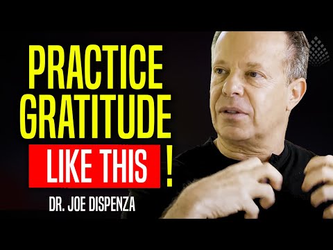 Practice Gratitude | Here Is How To Do It - Dr. Joe Dispenza
