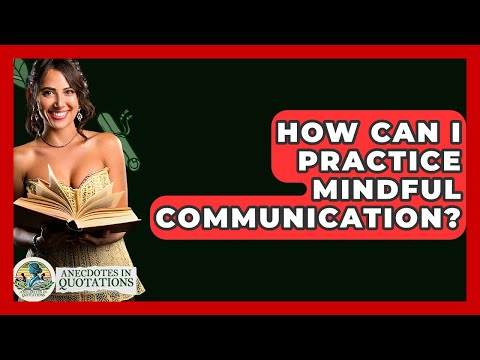 How Can I Practice Mindful Communication? - Anecdotes In Quotation